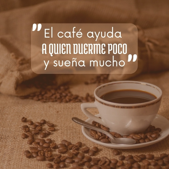 frases para tazas El cafe ayuda mucho a quien duerme poco y sueña mucho.